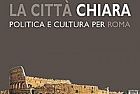 LA CITTà CHIARA Politica e cultura per Roma
